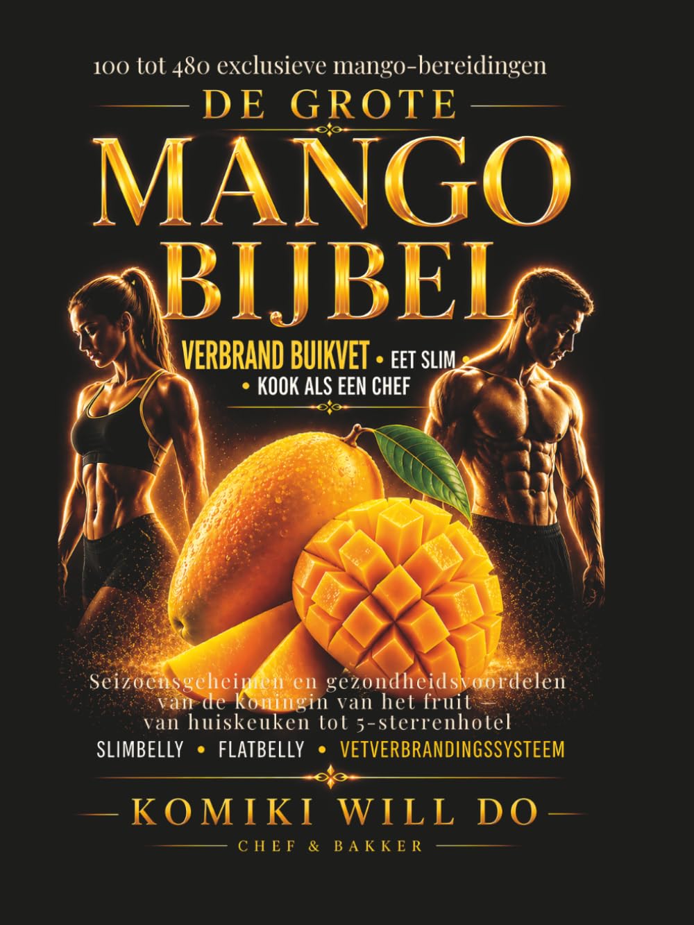 DE GROTE MANGO BIJBEL: 100–480 Exclusieve Mango-Bereidingen voor SlimBelly & FlatBelly • Seizoensgeheimen, Vetverbrandingsgerichte Recepten en ... het Fruit — van Huiskeuken tot 5-Sterrenhotel