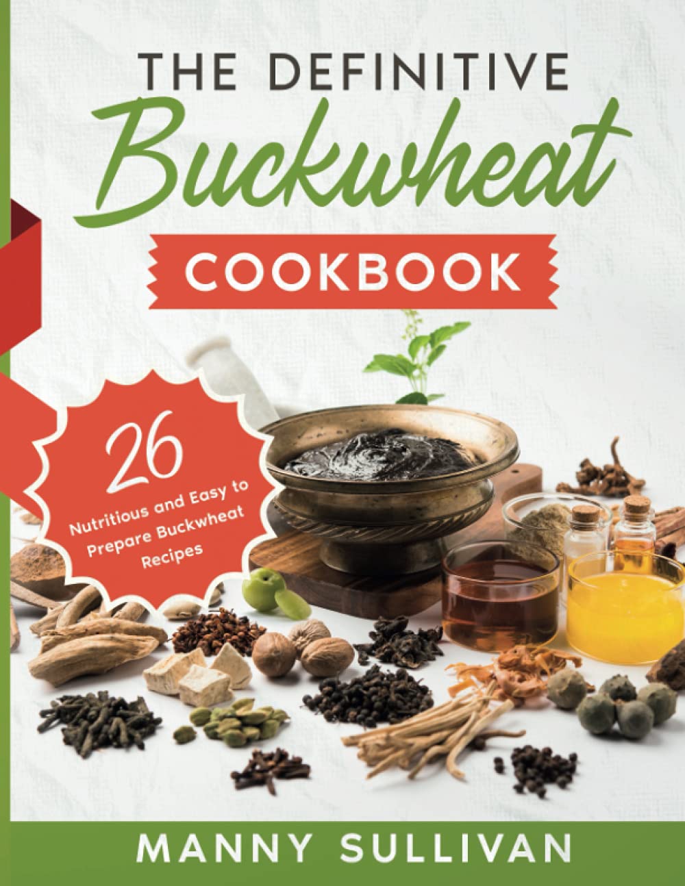 The Definitive Buckwheat Cookbook: 26 Nutritious and Easy to Prepare Buckwheat Recipes