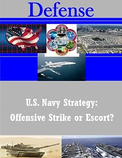 U.S. Navy Strategy: Offensive Strike or Escort? (Defense)