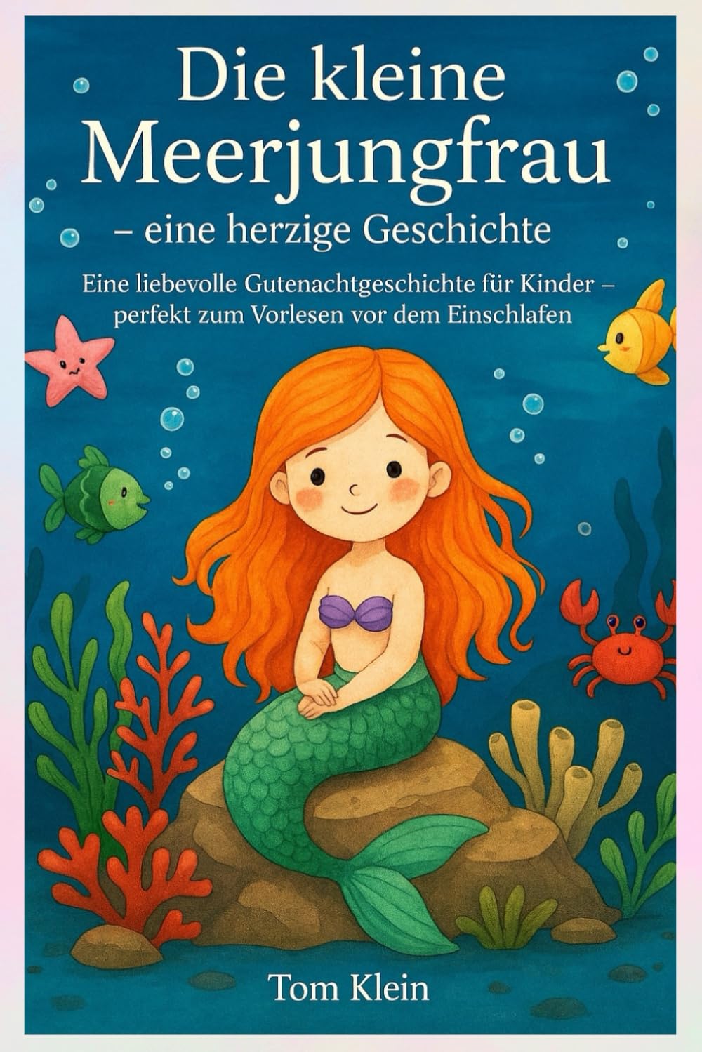 Die kleine Meerjungfrau – eine herzige Geschichte: Eine liebevolle Gutenachtgeschichte für Kinder – perfekt zum Vorlesen vor dem Einschlafen