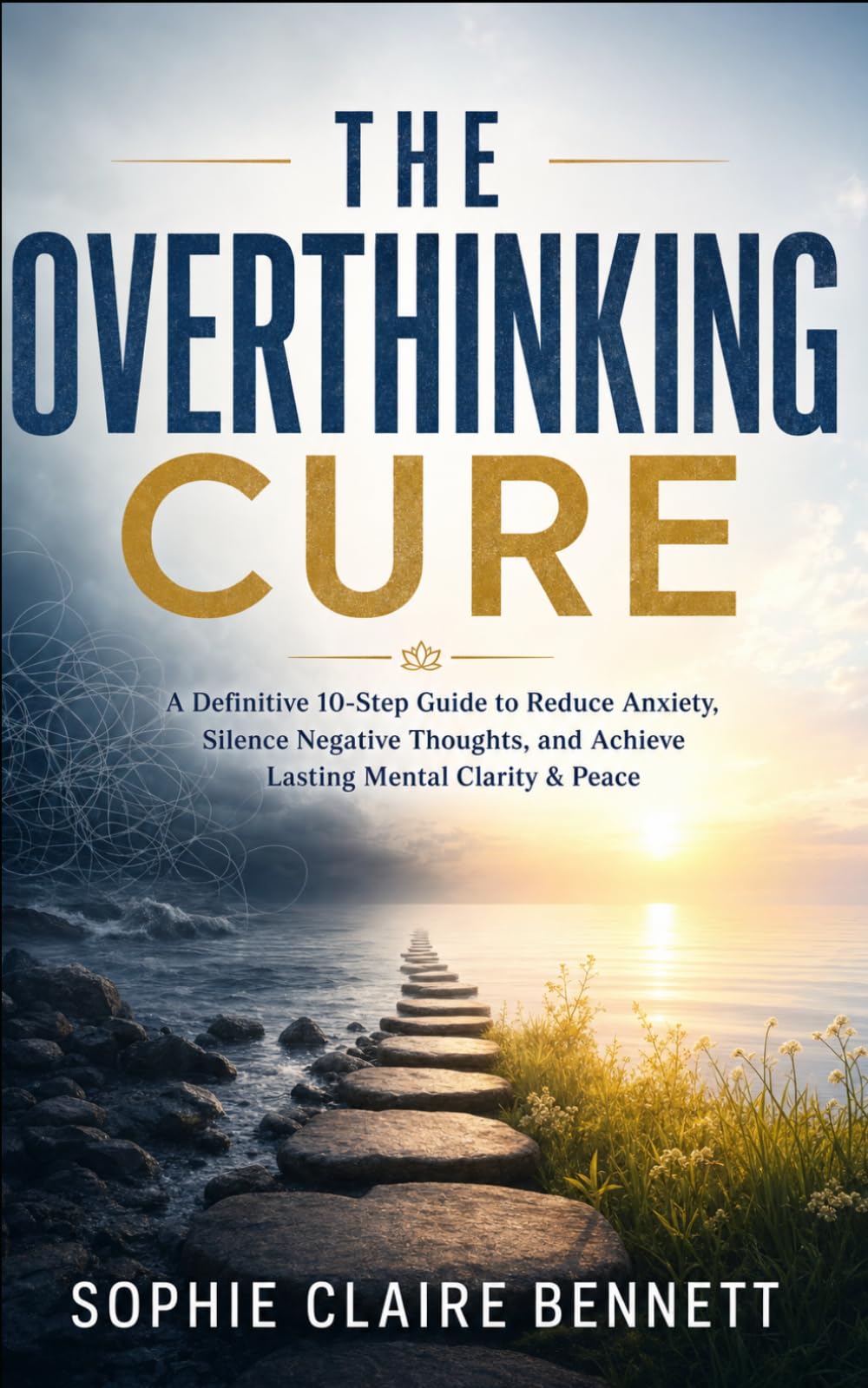 The Overthinking Cure: A Definitive 10-Step Guide to Reduce Anxiety, Silence Negative Thoughts, and Achieve Lasting Mental Clarity & Peace (The Inner Peace Collection)
