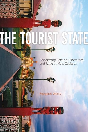 The Tourist State: Performing Leisure, Liberalism, and Race in New Zealand