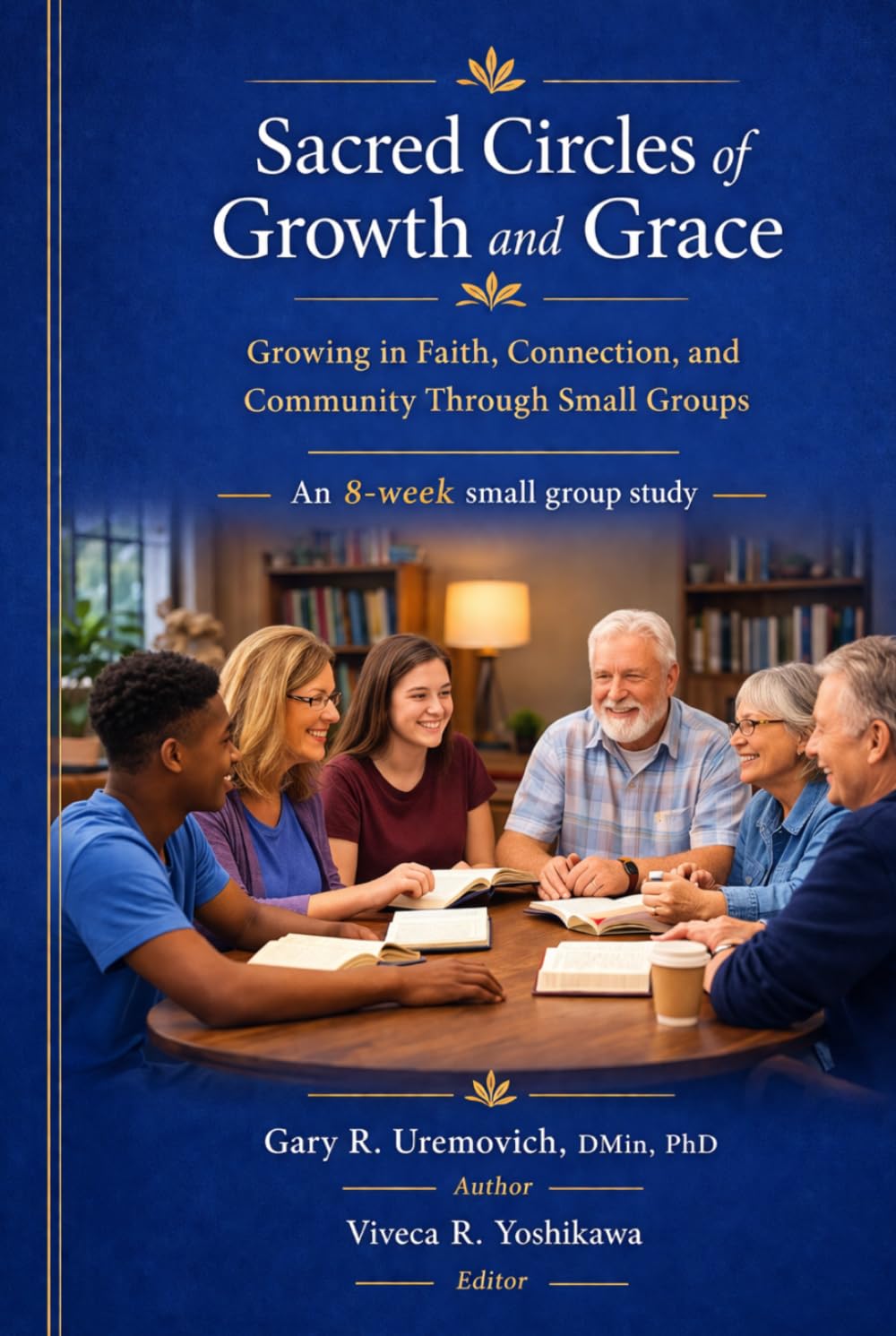 Sacred Circles of Growth and Grace Growing in Faith, Connection, and Community Through Small Groups: An 8-Week Small Group Study
