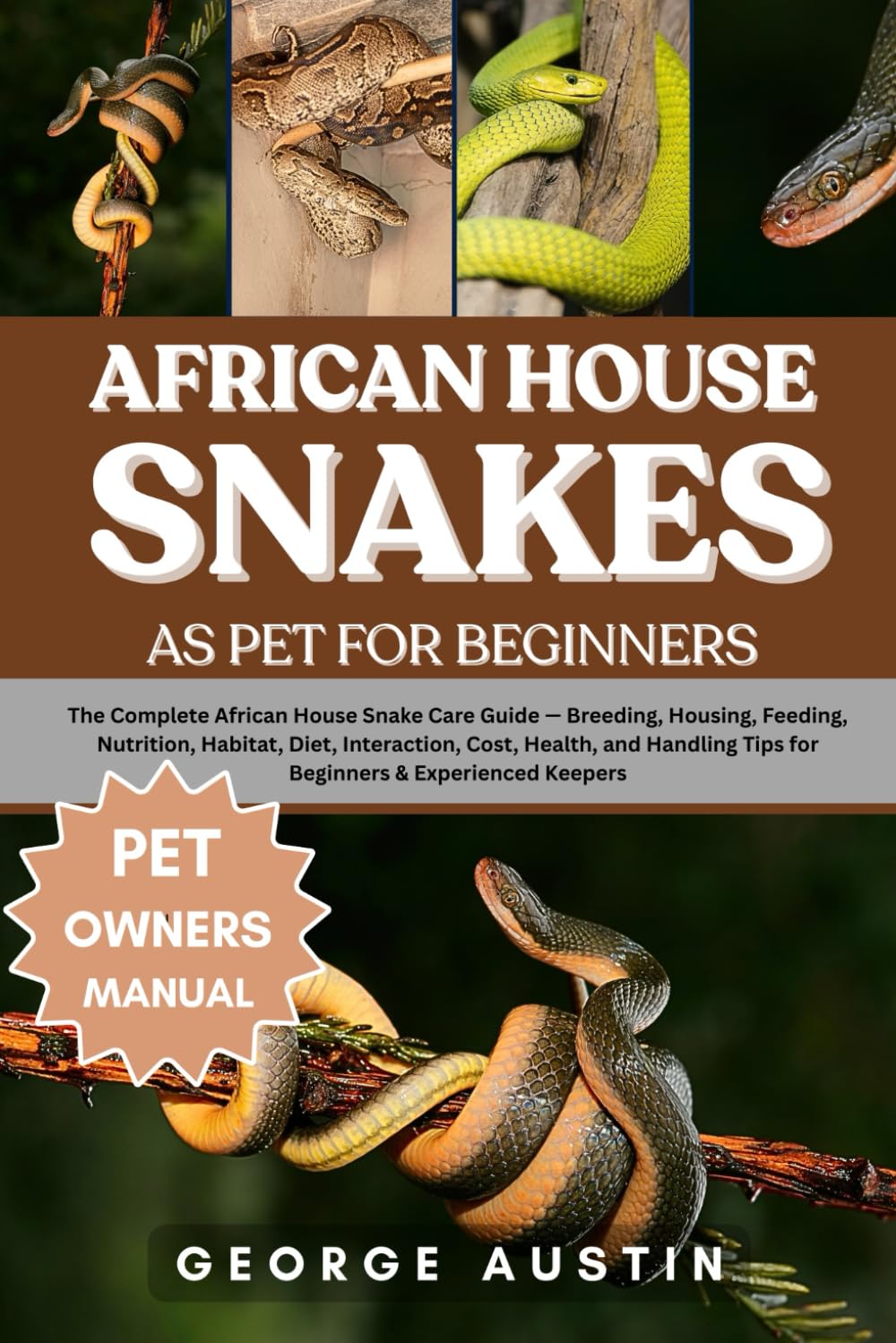 AFRICAN HOUSE SNAKES AS PET FOR BEGINNERS: The Complete African House Snake Care Guide — Breeding, Housing, Feeding, Nutrition, Habitat, Diet, ... Tips for Beginners & Experienced Keepers