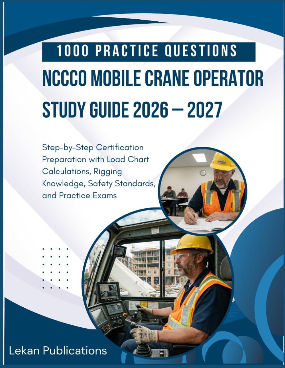 NCCCO Mobile Crane Operator Study Guide 2026 – 2027: Step-by-Step Certification Preparation with Load Chart Calculations, Rigging Knowledge, Safety Standards, and Practice Exams
