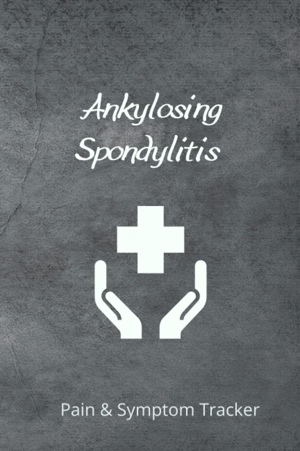 Ankylosing Spondylitis Pain & Symptom Tracker: All in One Detailed Daily Pain Assessment Diary, Medication Log, Mood Tracker, Sleep Problems, Food ... for Chronic Autoimmune Disease Management