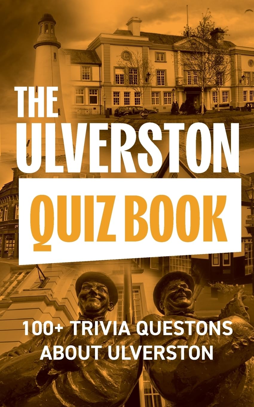 The Ulverston Quiz Book: 100+ Trivia Questions about Ulverston: 1 (The Local Quiz Book Series)