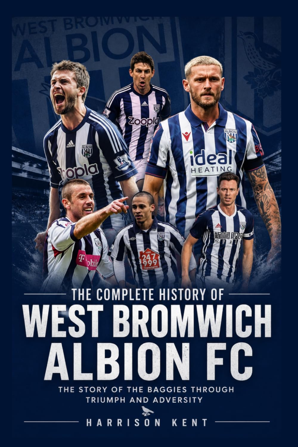 The Complete History of West Bromwich Albion FC: The Story of the Baggies Through Triumph and Adversity