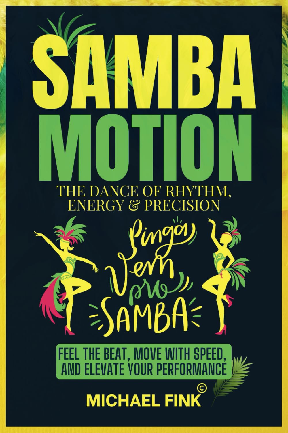 Samba Motion: The Dance of Rhythm, Energy & Precision: Feel the Beat, Move with Speed, and Elevate Your Performance