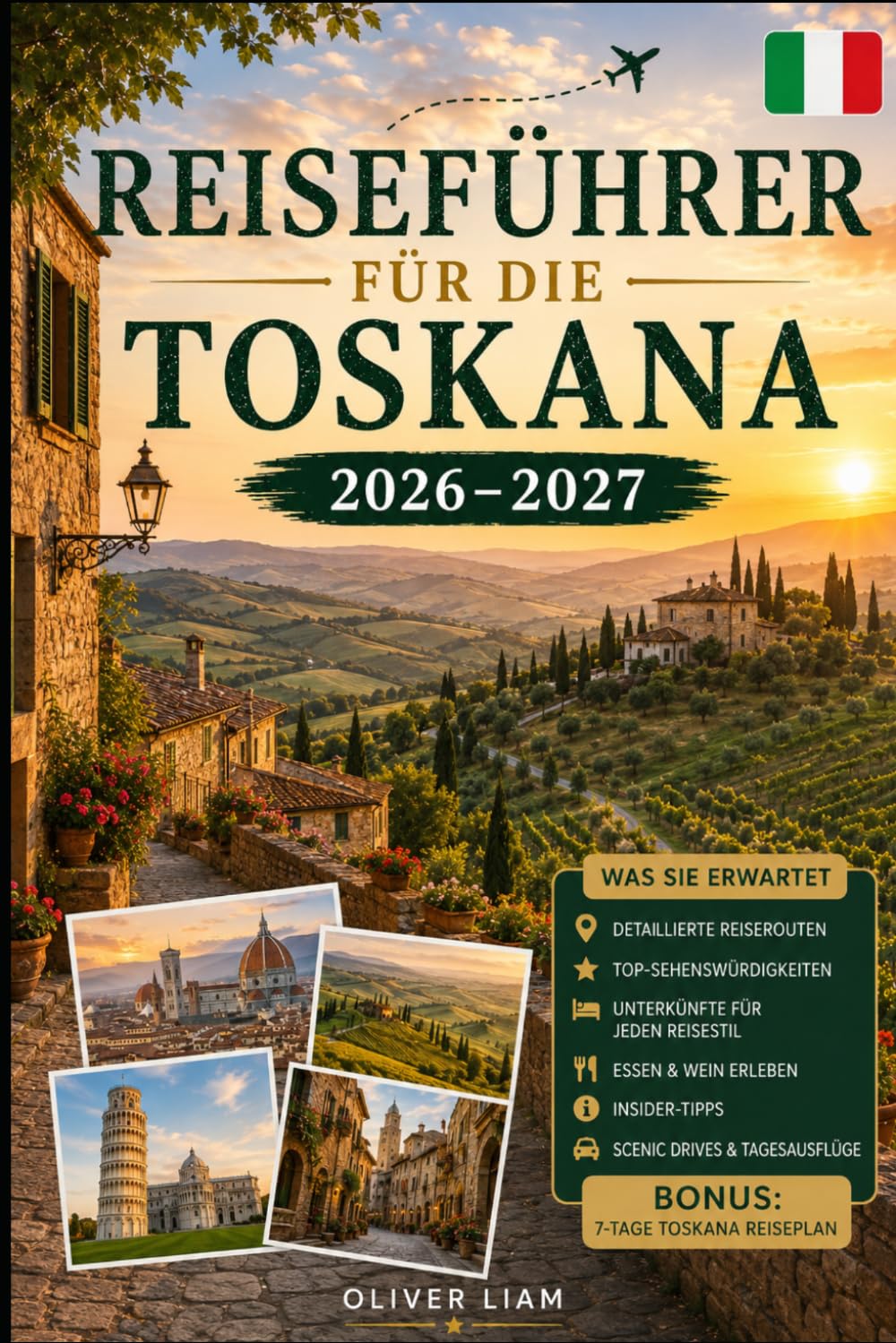 Reiseführer für die Toskana 2026–2027: Entdecken Sie Florenz, Siena, Pisa, Lucca, San Gimignano, Chianti, Val d'Orcia, Top-Hügelstädte, Weinland, ... Schätze – für Erstbesucher, Paare, Familien