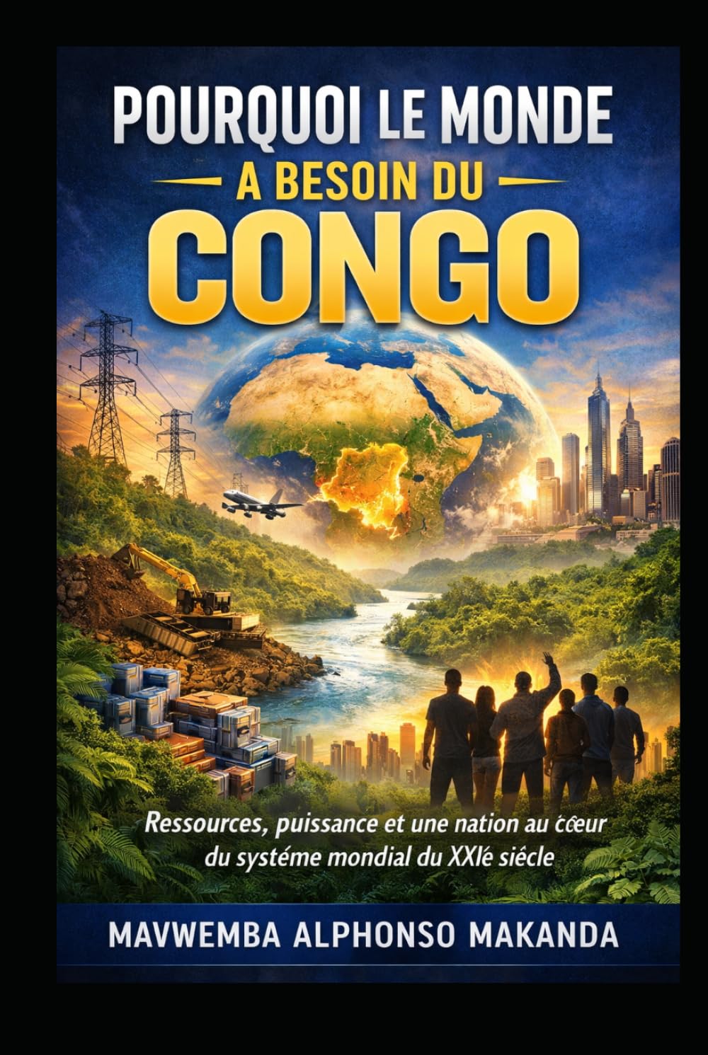 Pourquoi le monde a besoin du Congo: Ressources, puissance et une nation au cœur du système mondial du XXIe siècle