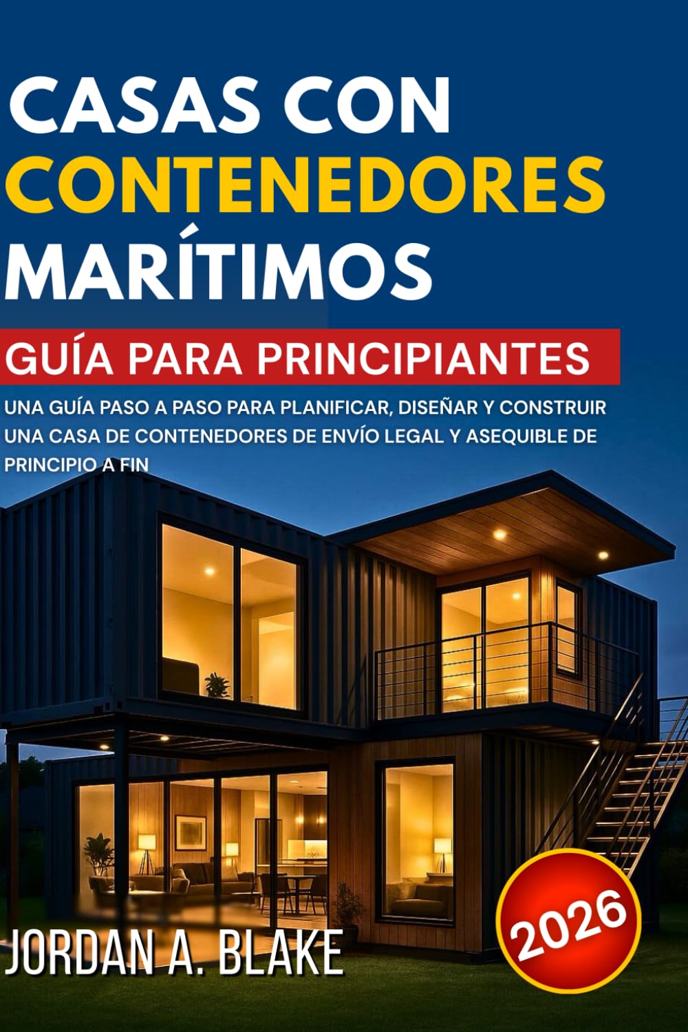 GUÍA PARA PRINCIPIANTES SOBRE CASAS CON CONTENEDORES MARÍTIMOS: Una guía paso a paso para planificar, diseñar y construir una casa de contenedores de envío legal y asequible de principio a fin