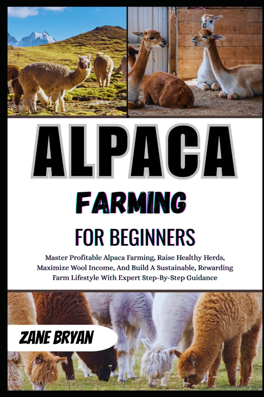 Alpaca Farming For Beginners: Master Profitable Alpaca Farming For Wool Income. Raise Healthy Herds And Build A Sustainable Farm Lifestyle With Expert Guidance
