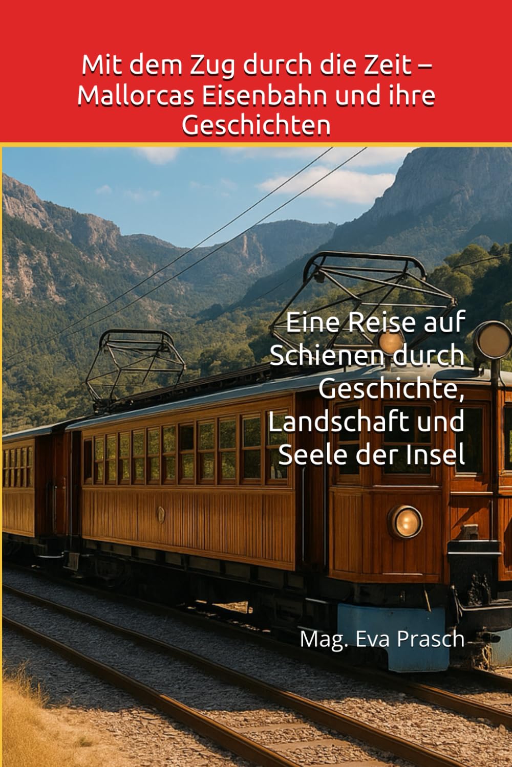 Mit dem Zug durch die Zeit – Mallorcas Eisenbahn und ihre Geschichten: Eine Reise auf Schienen durch Geschichte, Landschaft und Seele der Insel: 1 ... zwischen Zeit, Sprache & Seele)