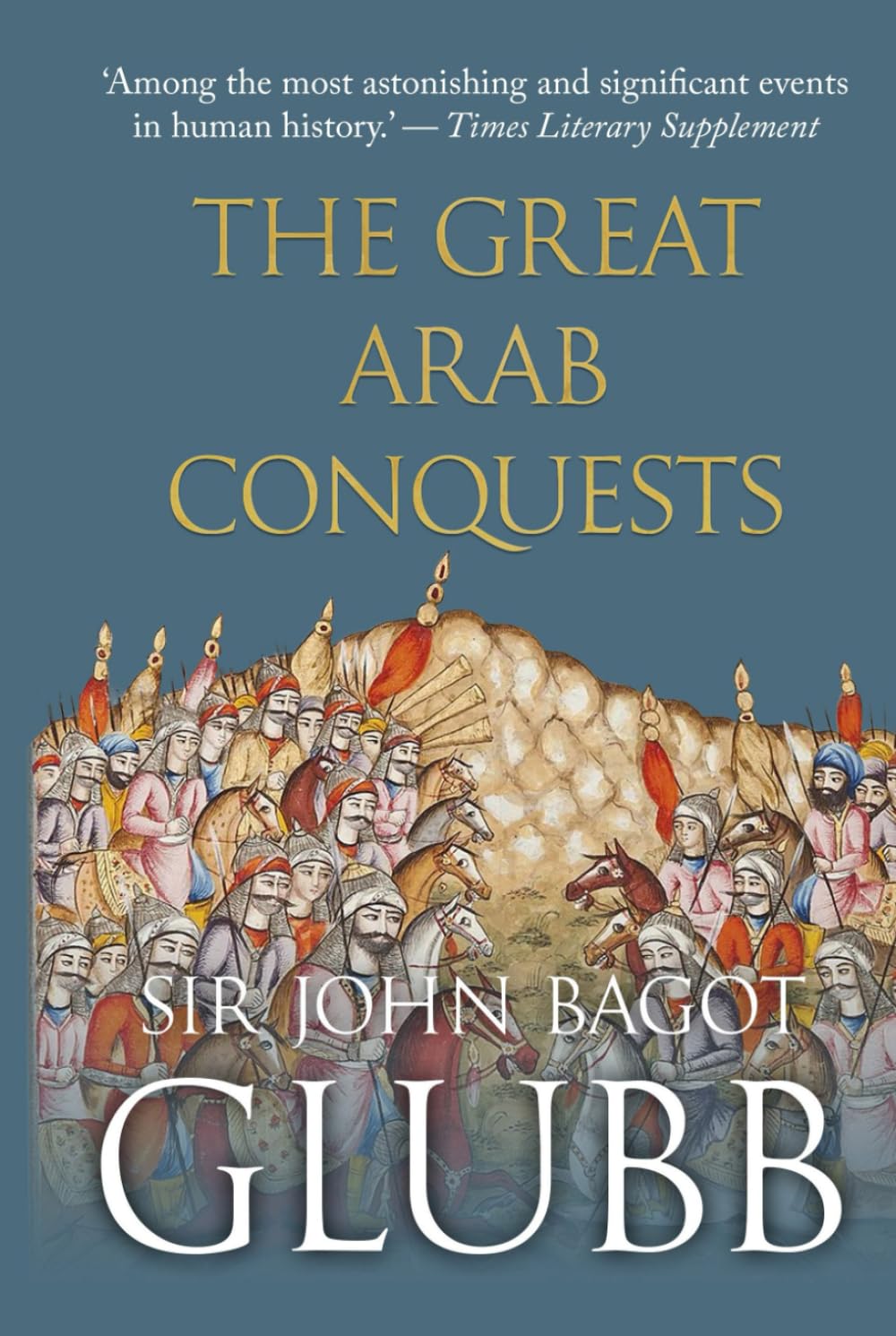 The Great Arab Conquests (John Bagot Glubb's Great Arab History)