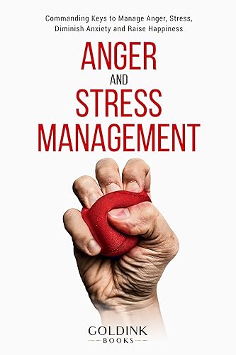 Anger and Stress Management: Commanding Keys to Manage Anger, Stress, Diminish Anxiety and Raise Happiness