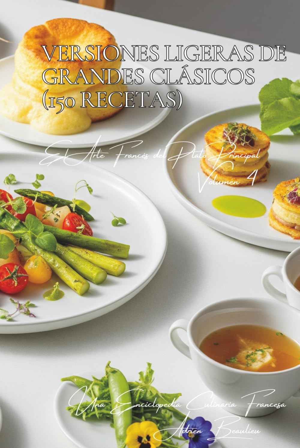 Versiones Ligeras de Grandes Clásicos (150 Recetas): El Arte Francés del Plato Principal Volumen Cuatro
