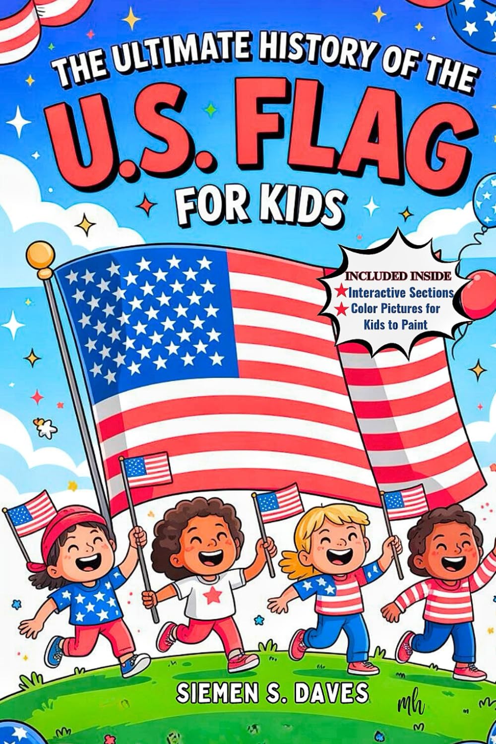 The Ultimate History of the U.S. Flag For Kids: How 50 Stars Came to Represent Unity, Hope, and Freedom (CHILDREN HISTORY BOOKS)