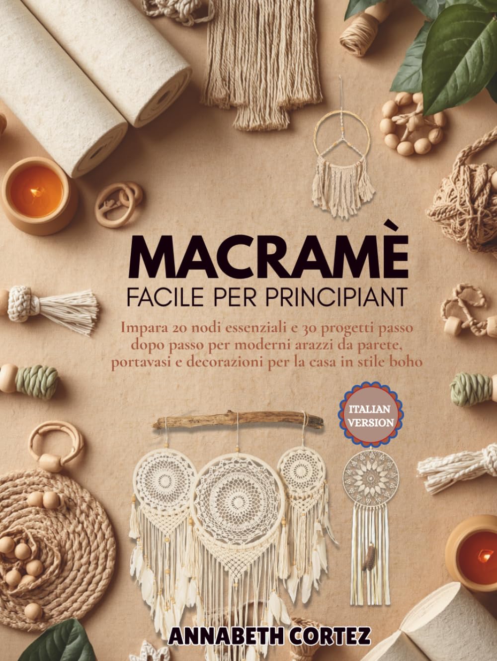 Macramè facile per principiant: Impara 20 nodi essenziali e 30 progetti passo dopo passo per moderni arazzi da parete, portavasi e decorazioni per la casa in stile boho