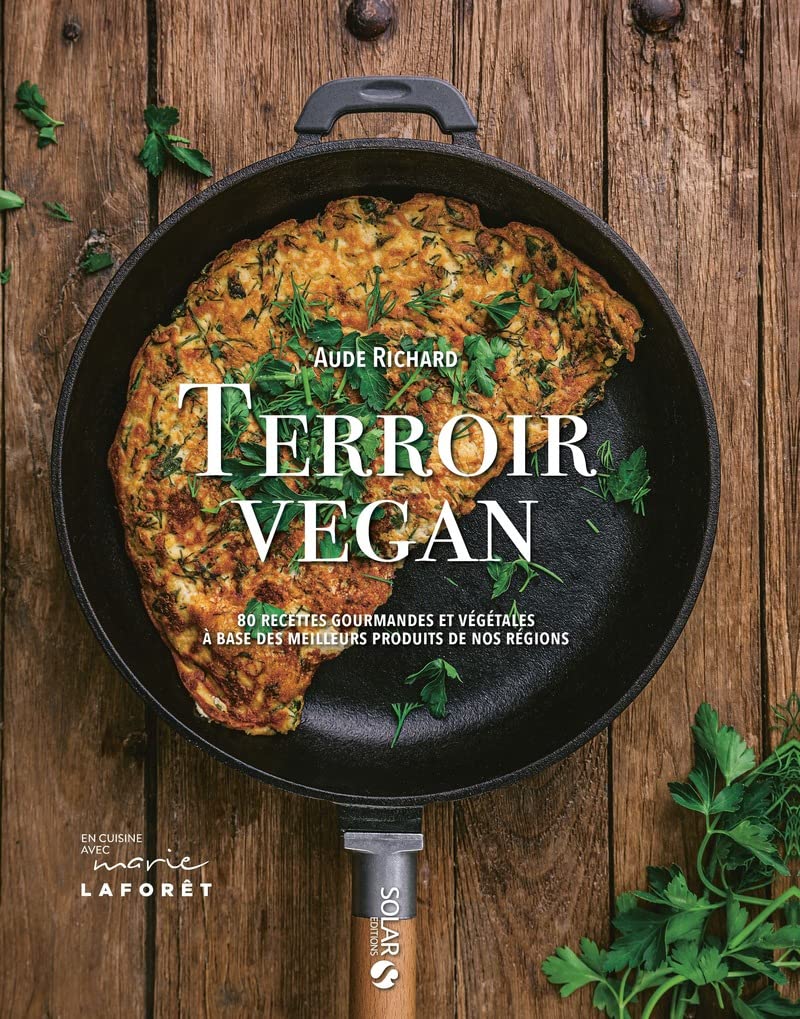 Terroir vegan: 80 recettes gourmandes et végétales à base des meilleurs produits de nos régions