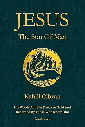 Jesus The Son of Man: His Words and His Deeds As Told and Recorded By Those Who Knew Him (Illustrated By The Author)