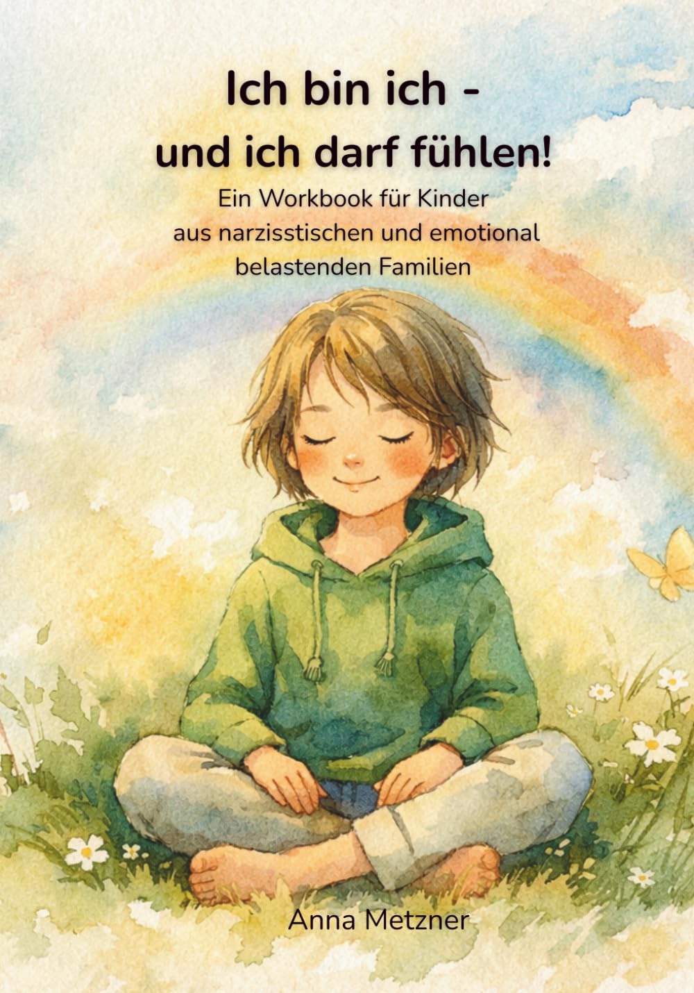 Ich bin ich! - Und ich darf fühlen: Das Workbook zum Kinderbuch „Ich bin ich – und das ist gut so!“