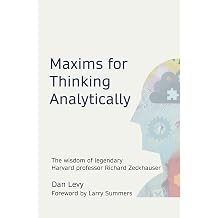 Maxims for Thinking Analytically The wisdom of legendary Harvard Professor Richard Zeckhauser