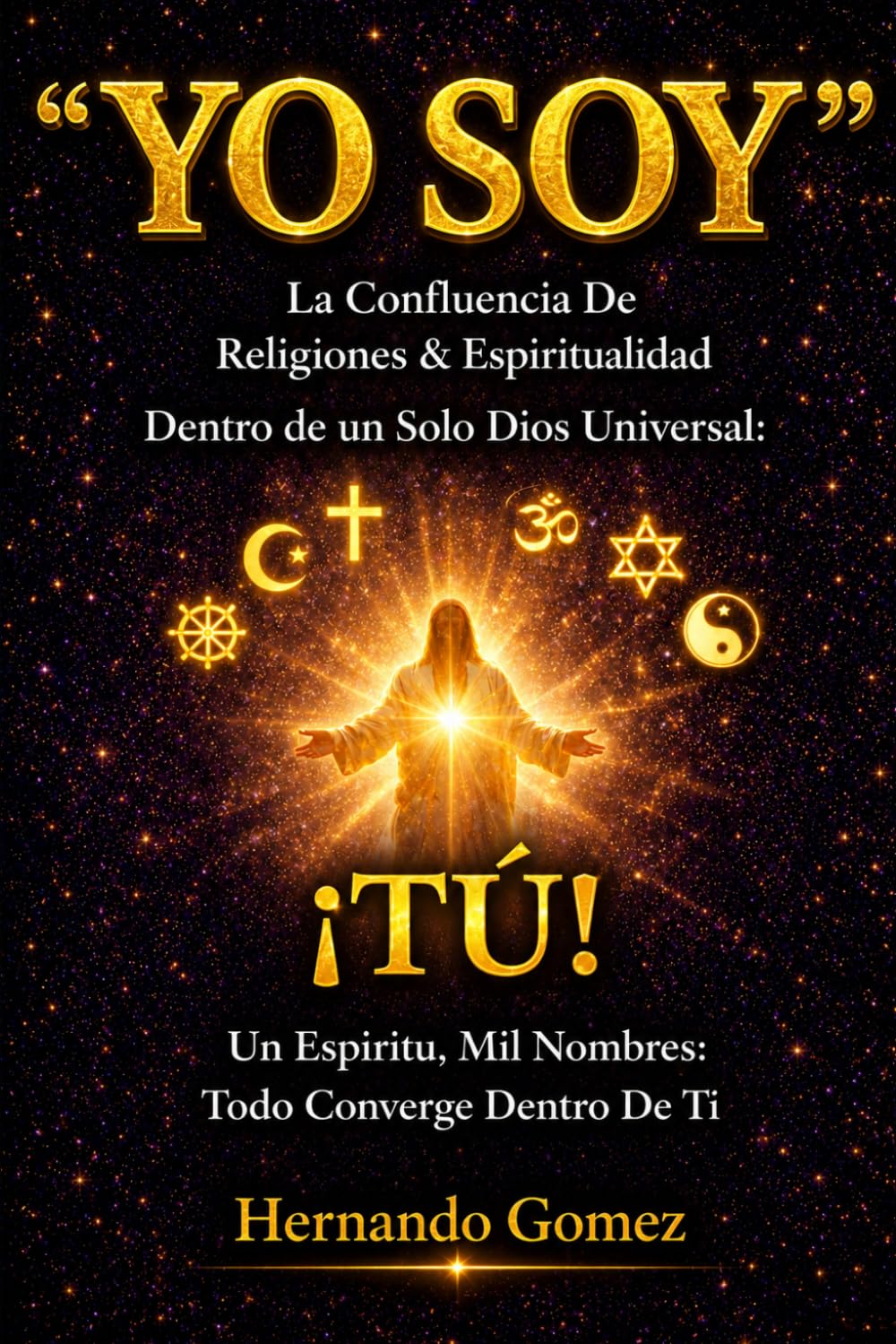 “YO SOY” La Confluencia De Religiones & Espiritualidad En Un Solo DIOS Universal: ¡TÚ! ("YO SOY" Por HG)