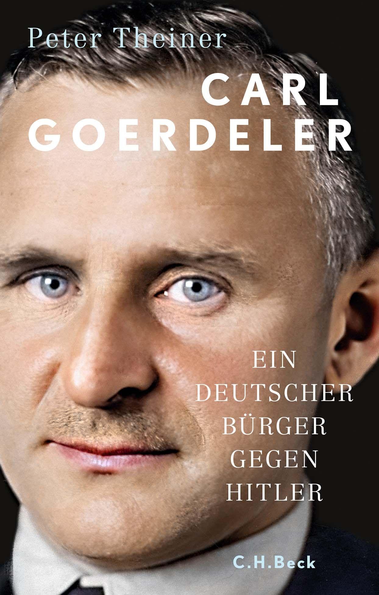 Carl Goerdeler: Ein deutscher Bürger gegen Hitler. Biographie