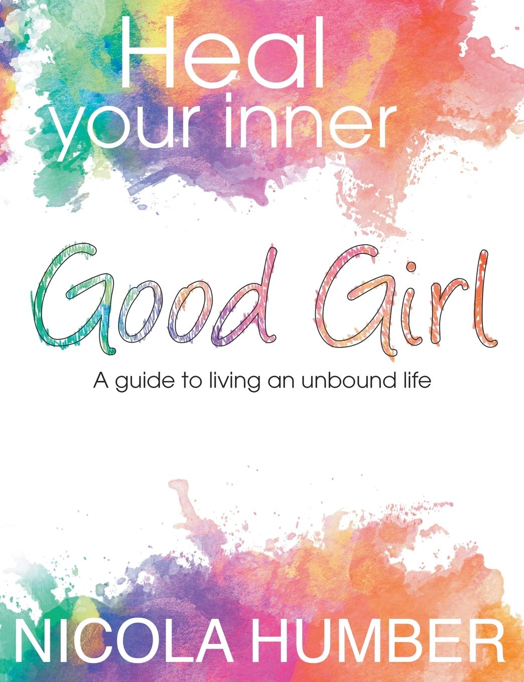 Heal Your Inner Good Girl. A guide to living an unbound life.-Ni