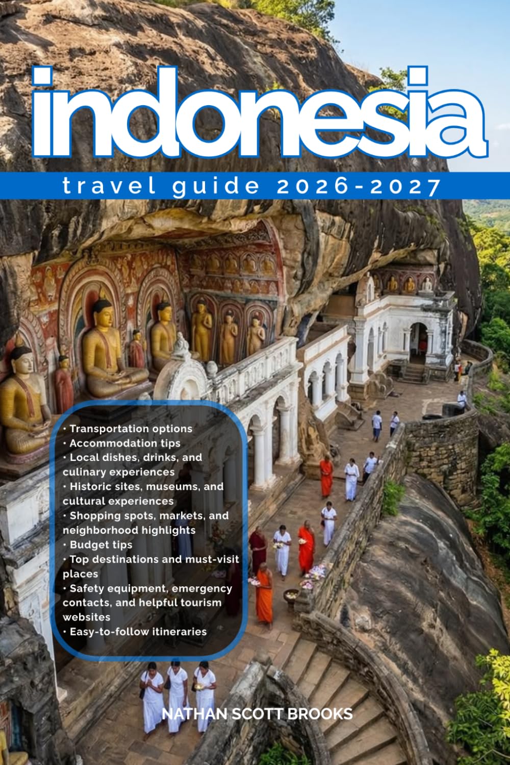 INDONESIA TRAVEL GUIDE 2026/2027: From Arrival to Departure, a Well-Detailed Guide to Help You Know INDONESIA in Half the Time with Easy Itineraries, ... Budget Advice, and Top Attractions.