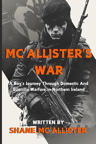 MC'ALLISTER'S WAR: A Boy's Journey Through Domestic And Guerrilla Warfare in Northern Ireland