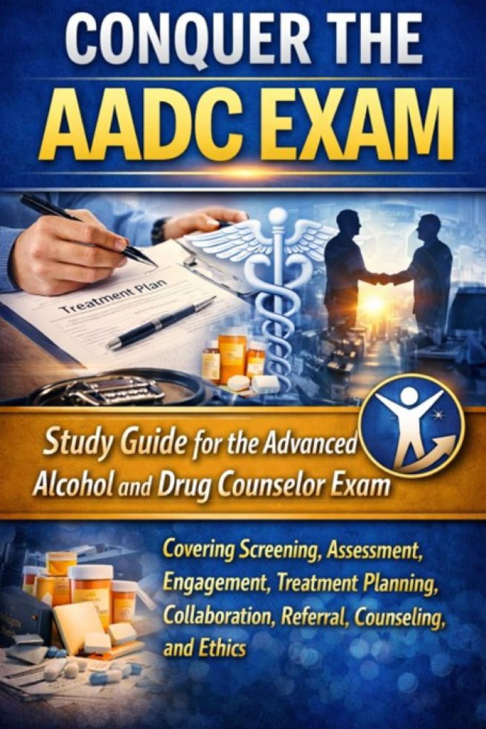 Conquer the AADC Exam: Study Guide for the Advanced Alcohol and Drug Counselor Exam Covering Screening, Assessment, Engagement, Treatment Planning, ... and Ethics (Counseling and Social Work Exams)