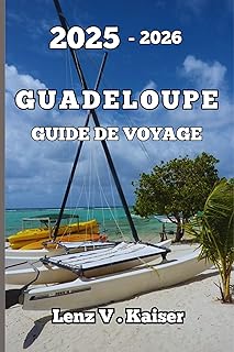 GUADELOUPE GUIDE DE VOYAGE: Explorez Des Trésors Cachés, Des Merveilles Culturelles Et Des Aventures Inoubliables
