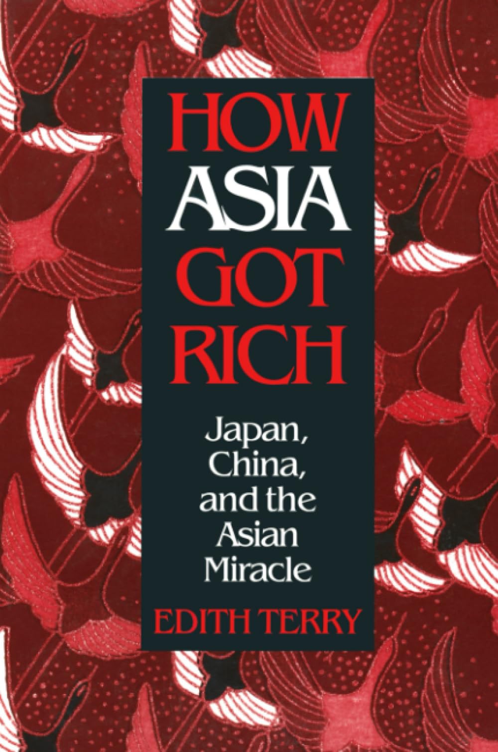 How Asia Got Rich: Japan, China and the Asian Miracle (Studies of the Pacific Basin Institute)