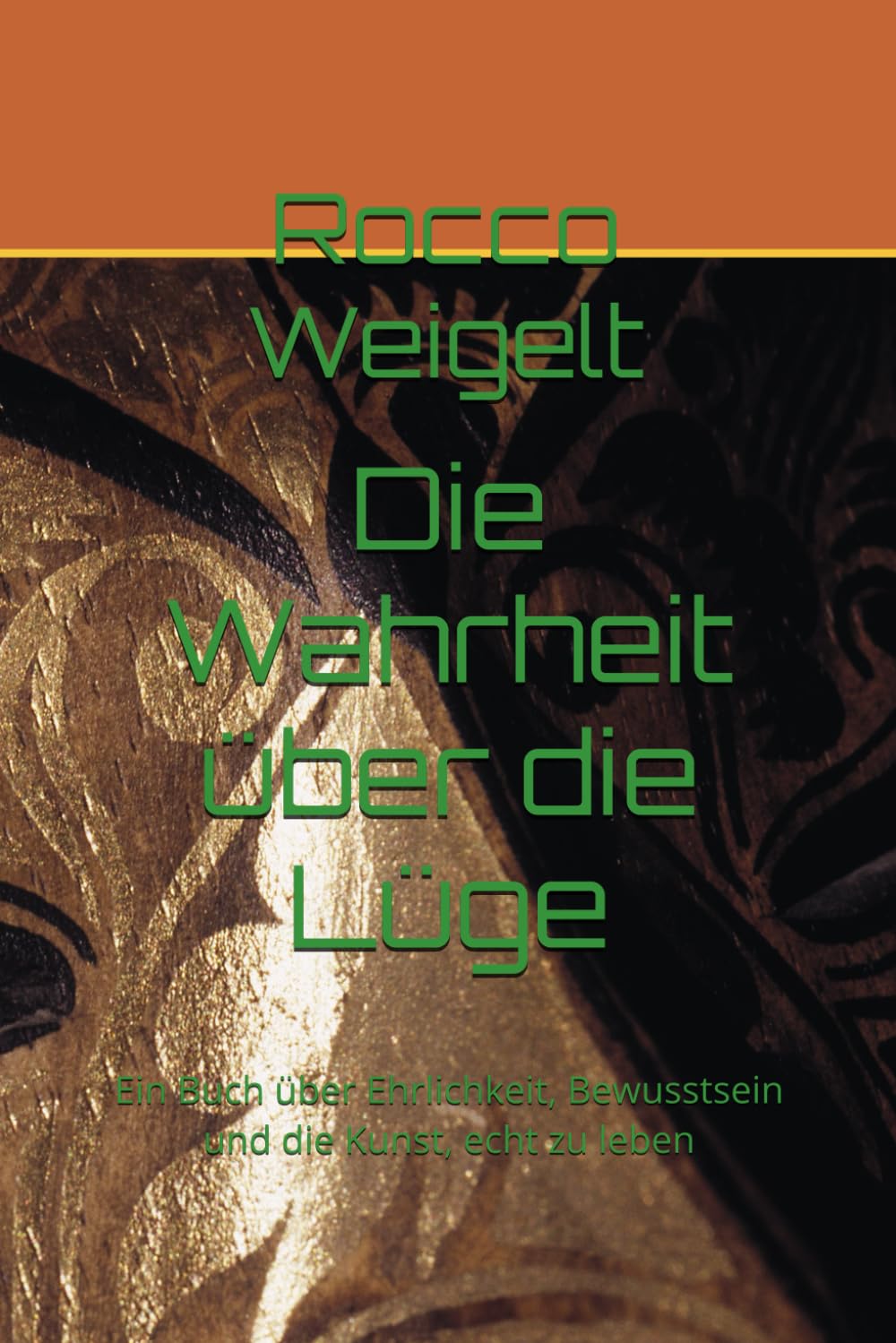 Die Wahrheit über die Lüge: Ein Buch über Ehrlichkeit, Bewusstsein und die Kunst, echt zu leben