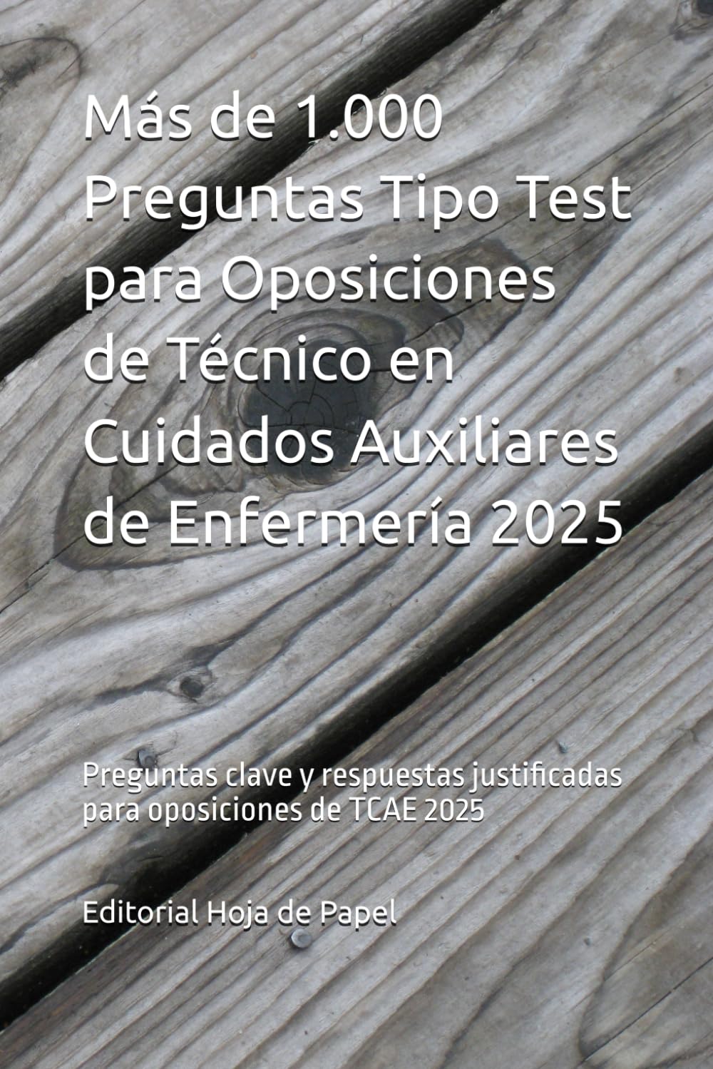 Más de 1.000 Preguntas Tipo Test para Oposiciones de Técnico en Cuidados Auxiliares de Enfermería 2025: Preguntas clave y respuestas justificadas para oposiciones de TCAE 2025