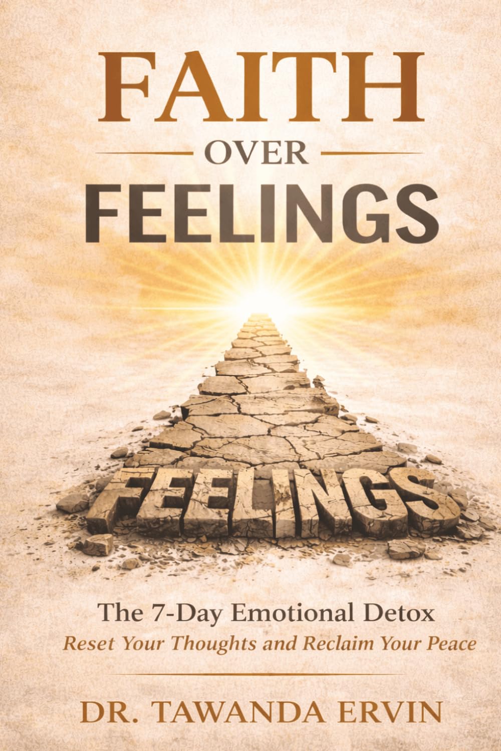 Faith Over Feelings: The 7-Day Emotional Detox: Reset Your Thoughts and Reclaim Your Peace