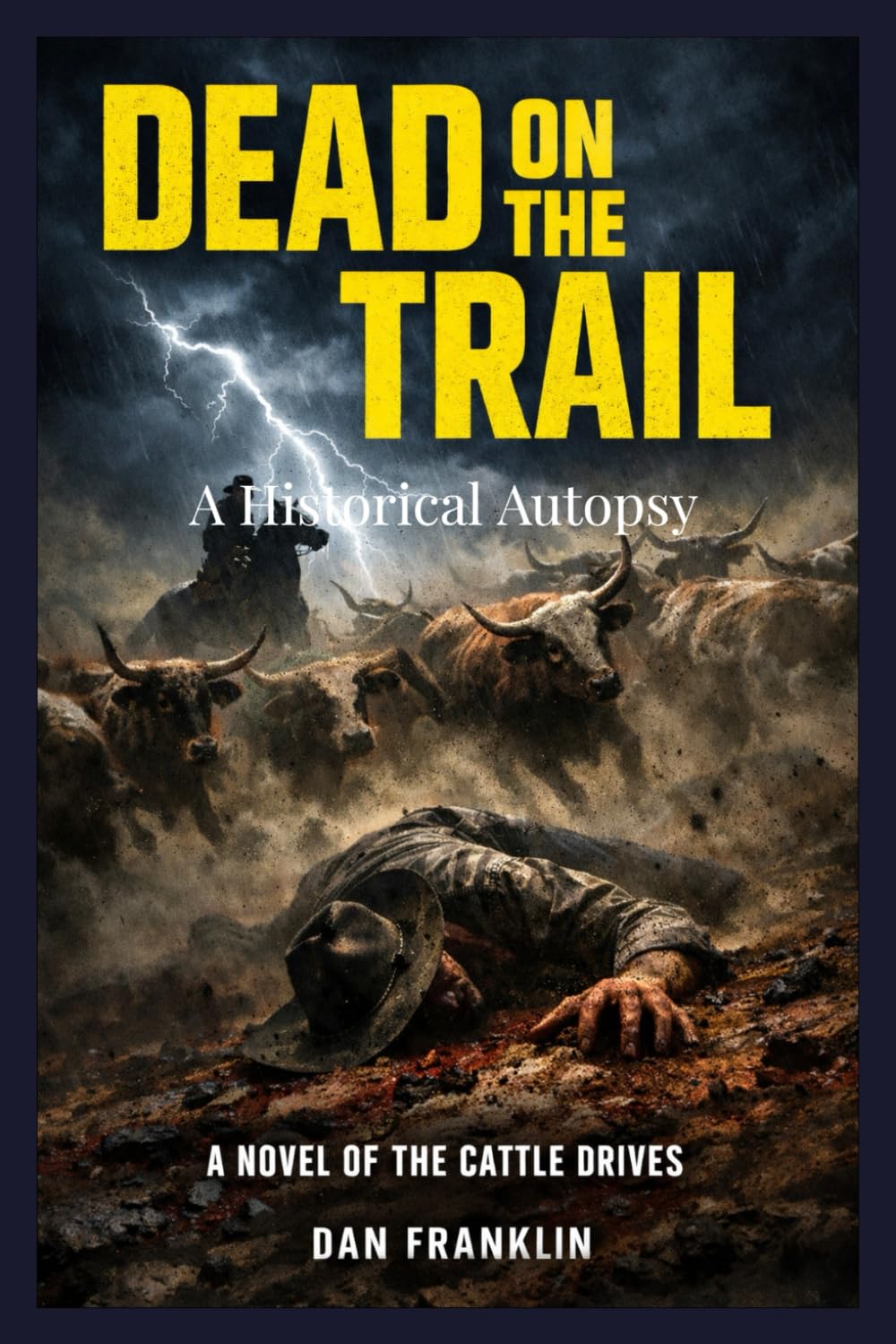 Dead on the Trail: The Autopsy of the American Cattle Drives: Stampedes, Fever, Corporate Greed—and the Nameless Men Who Paid the Price (The Historical Autopsy Series - Old West Cases)