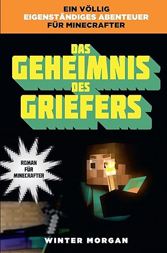 Das Geheimnis des Griefers - Roman für Minecrafter: Roman für Minecrafter. Ein völlig eigenständiges Abenteuer