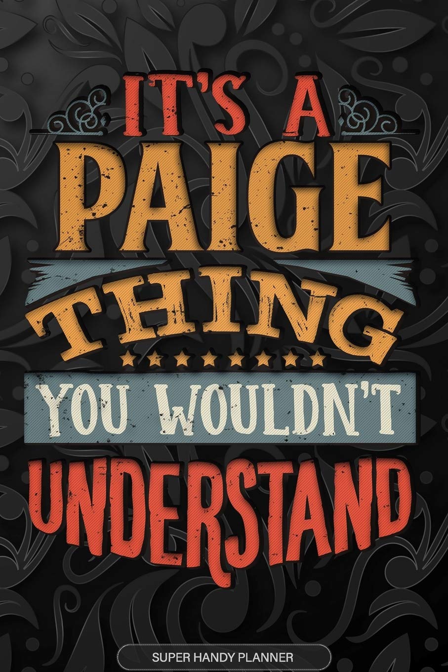Its A Paige Thing You Wouldnt Understand: Paige Name Planner With Notebook Journal Calendar Personal Goals Password Manager & Much More, Perfect Gift For Paige