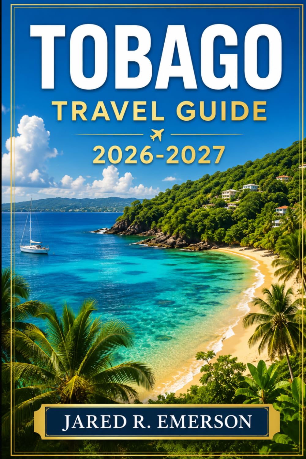 Tobago Travel Guide 2026–2027: The Ultimate Companion to Beaches, Rainforest Adventures, Local Food, Village Life, and Stress-Free Island Travel