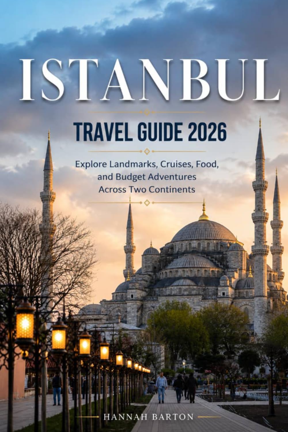 ISTANBUL TRAVEL GUIDE 2026: Explore Landmarks, Cruises, Food, and Budget Adventures Across Two Continents (Epic Journeys: The Ultimate Travel Guide to Unforgettable Destinations.)