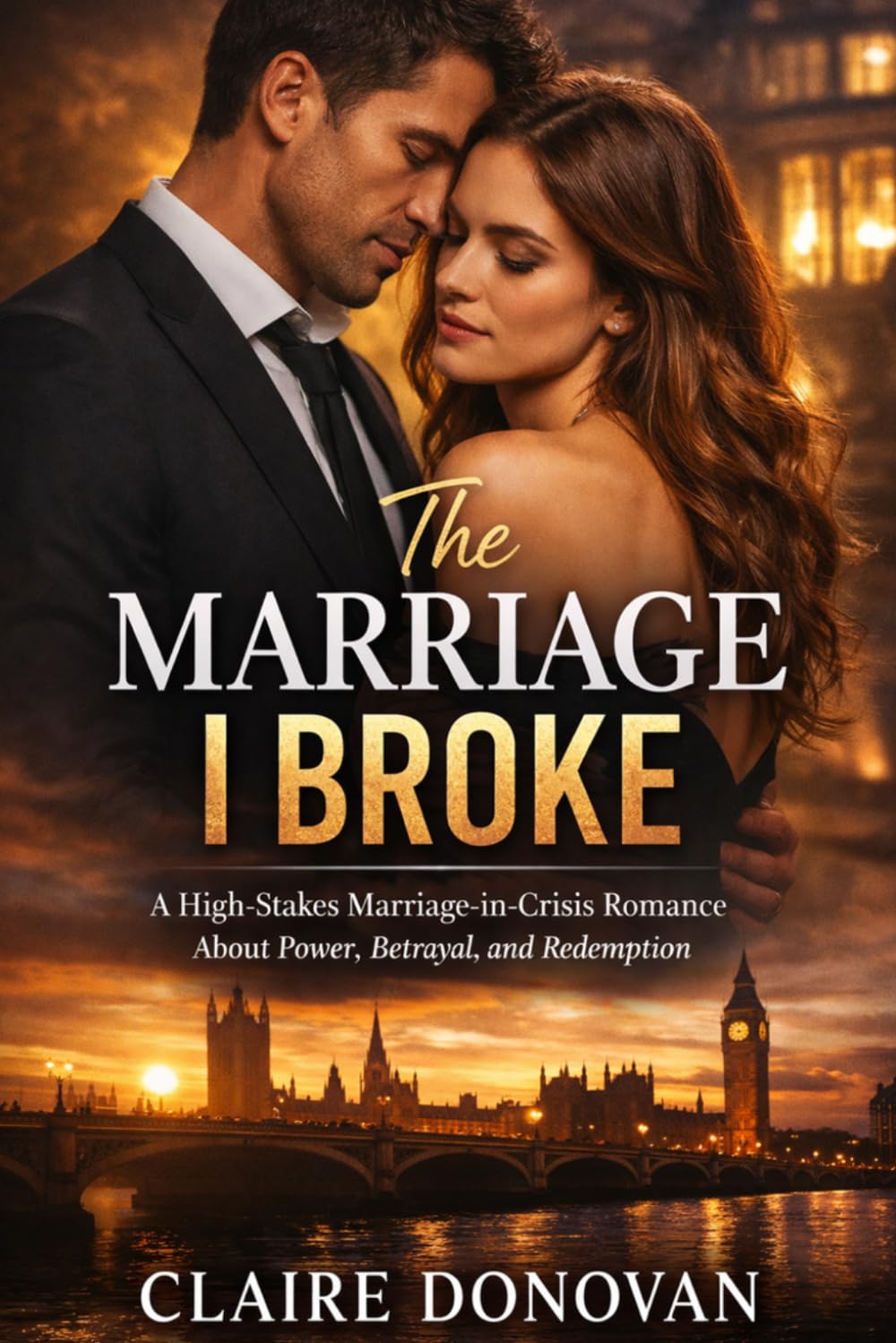 The Marriage I Broke: A High-Stakes Marriage-in-Crisis Romance About Power, Betrayal, and Redemption