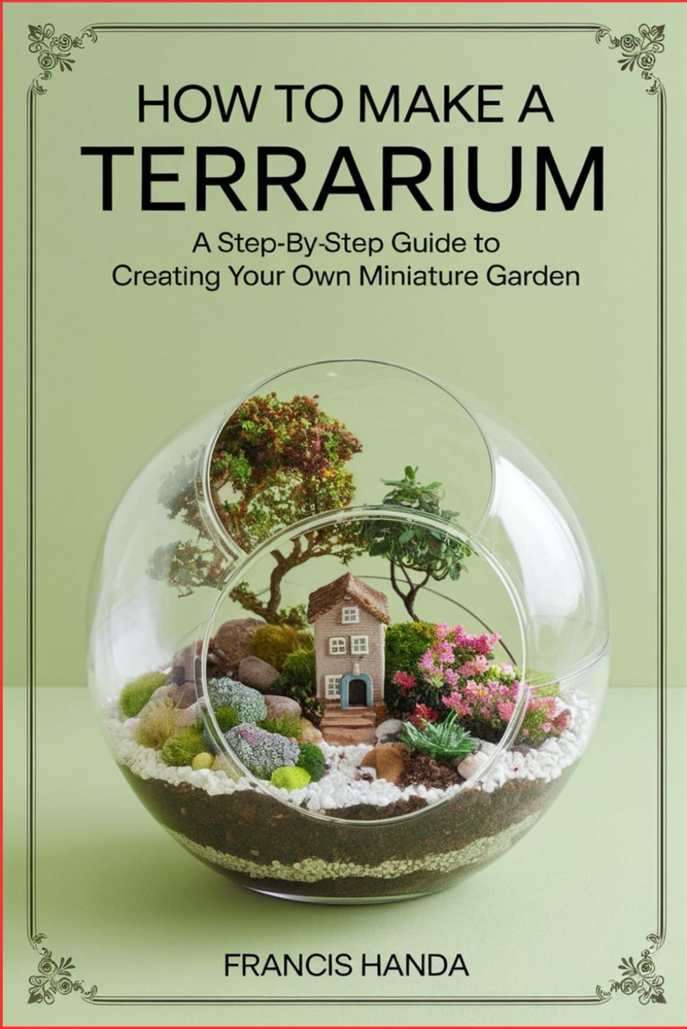 How to Make a Terrarium: A Step-by-Step Guide to Creating Your Own Miniature Garden
