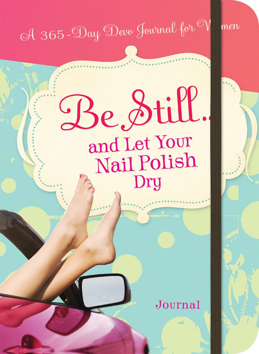 Buy Be Still...and Let Your Nail Polish Dry: A 365 Devotional Journal — BookShops.in