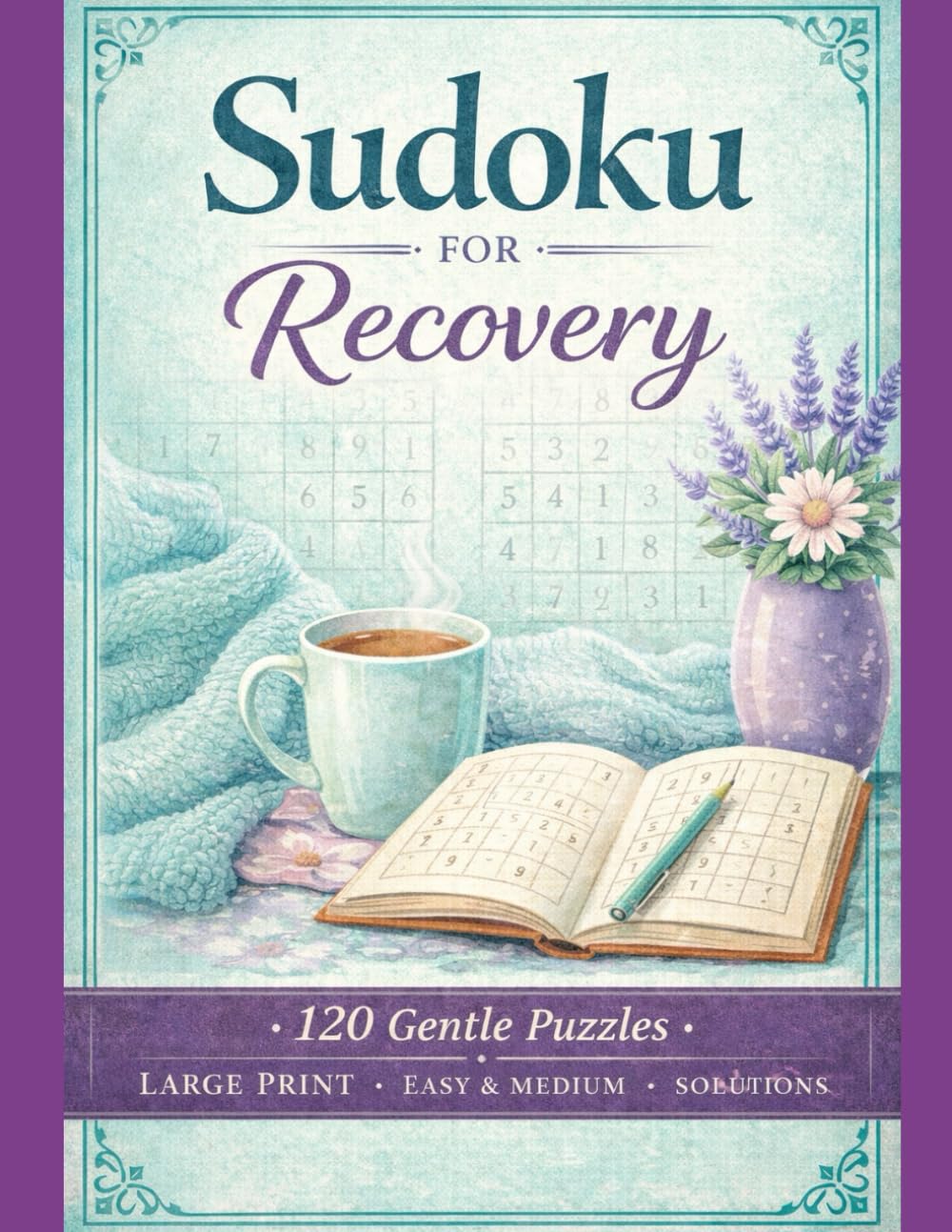 Sudoku for Recovery: 120 Gentle 9×9 Puzzles for Relaxation During Healing Easy & Medium • Large Print • Stress-Free Brain Activity