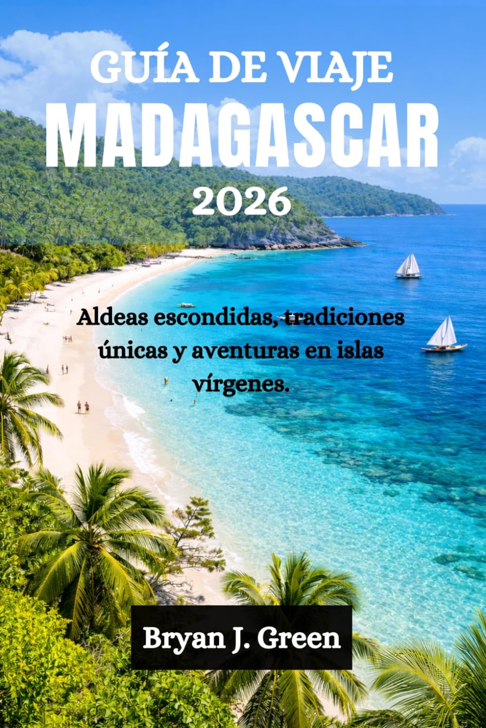 GUÍA DE VIAJE MADAGASCAR 2026: Aldeas escondidas, tradiciones únicas y aventuras en islas vírgenes.