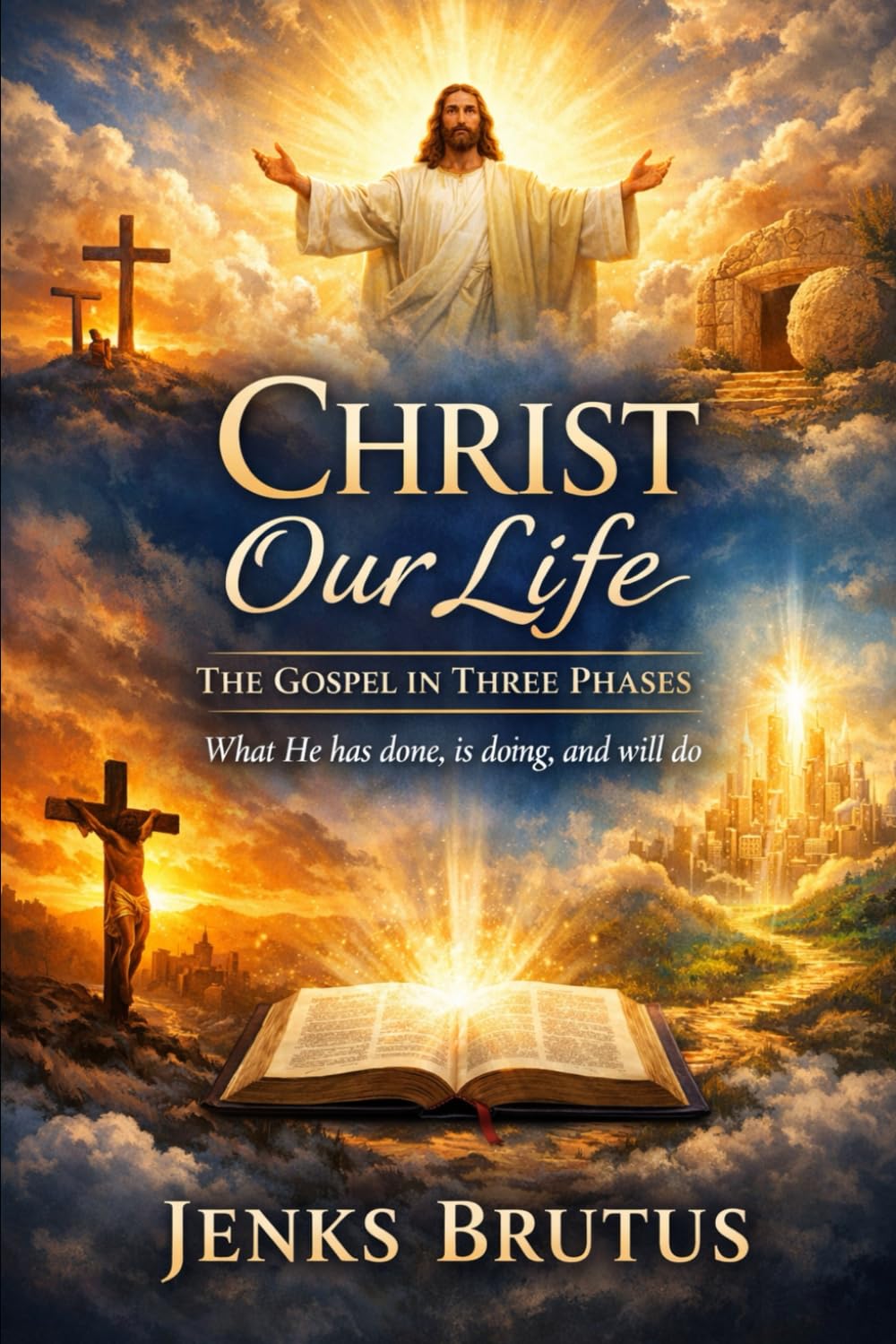 Christ Our Life: The Gospel in Three Phases: What He Has Done, Is Doing, and Will Do