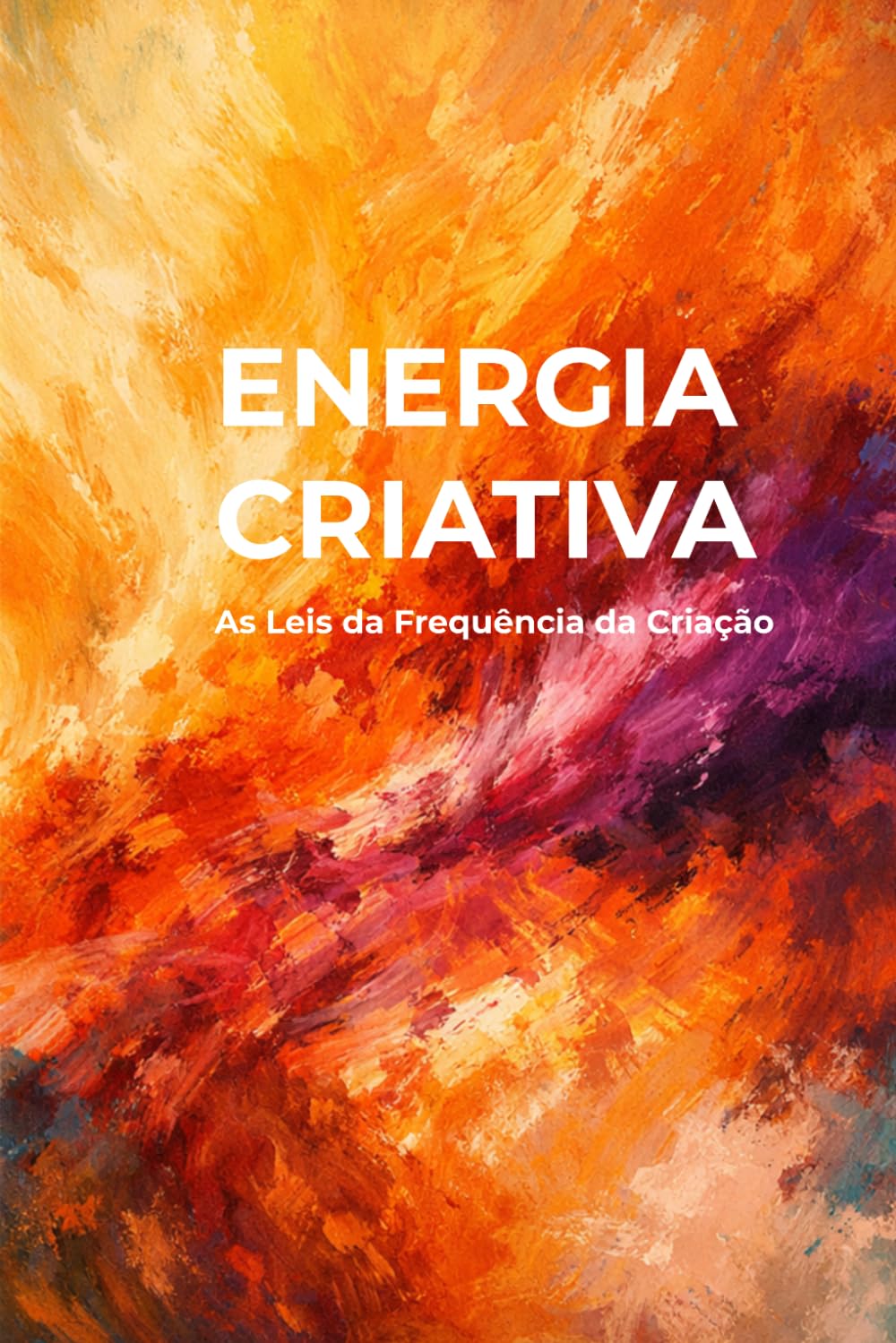 ENERGIA CRIATIVA: As Leis da Frequência da Criação: Como ativar seu poder interno para gerar clareza, ação e impacto real